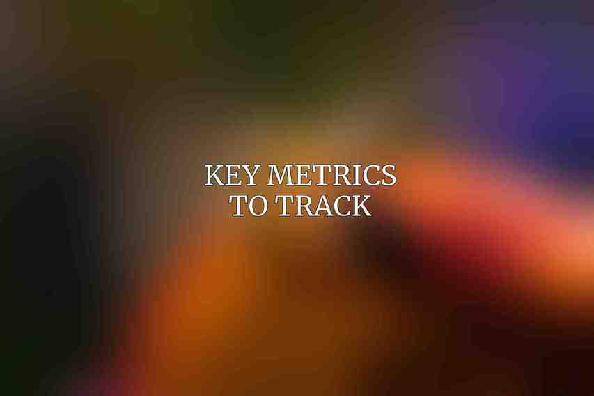 Key Metrics to Track