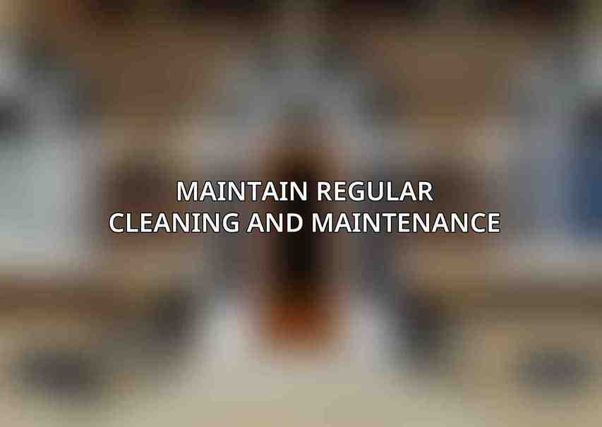 Maintain Regular Cleaning and Maintenance: