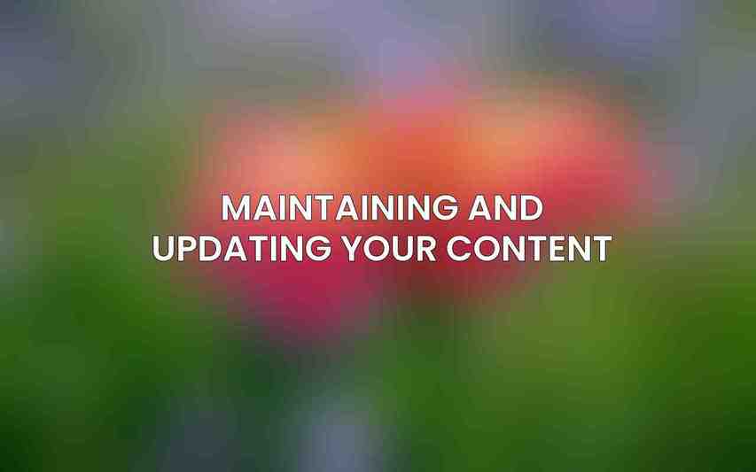 Maintaining and Updating Your Content