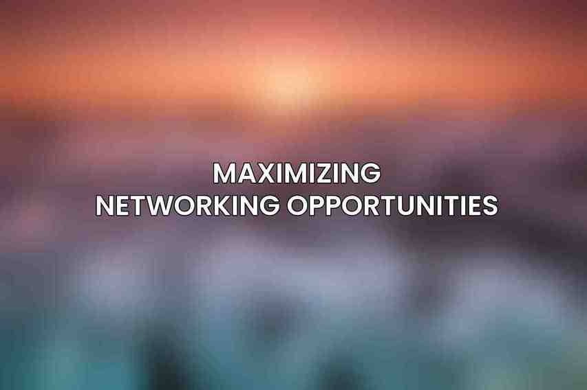 Maximizing Networking Opportunities