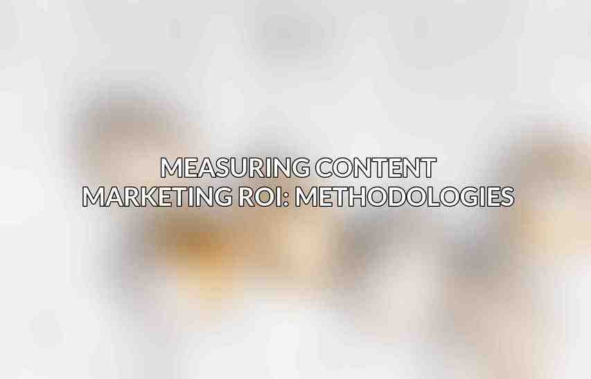 Measuring Content Marketing ROI: Methodologies