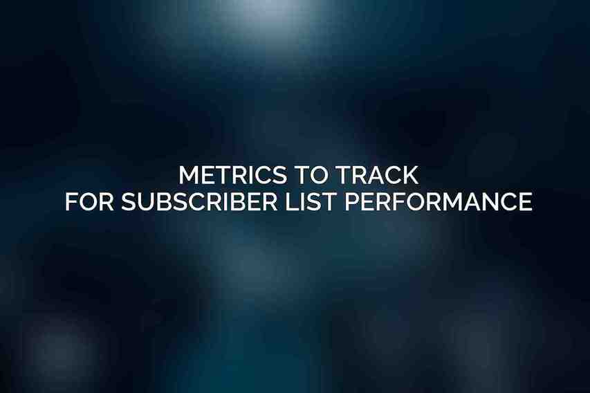 Metrics to Track for Subscriber List Performance