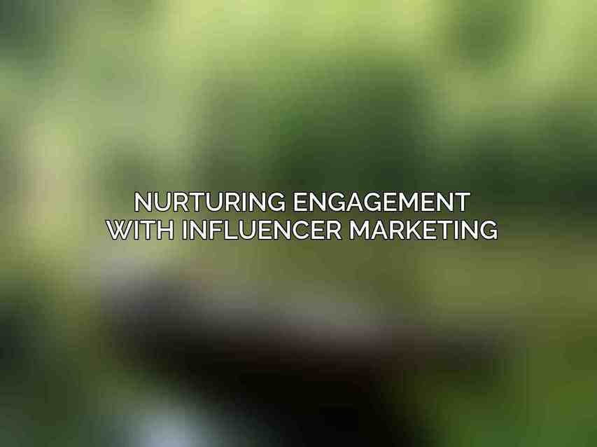 Nurturing Engagement with Influencer Marketing