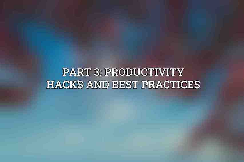 Part 3: Productivity Hacks and Best Practices