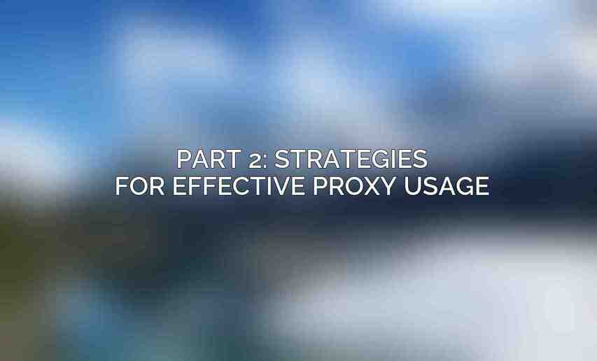 Part 2: Strategies for Effective Proxy Usage