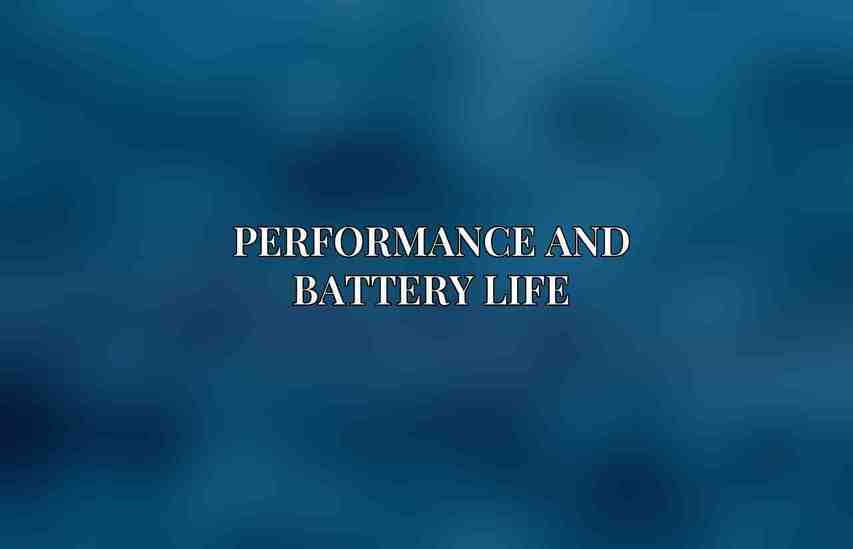 Performance and Battery Life