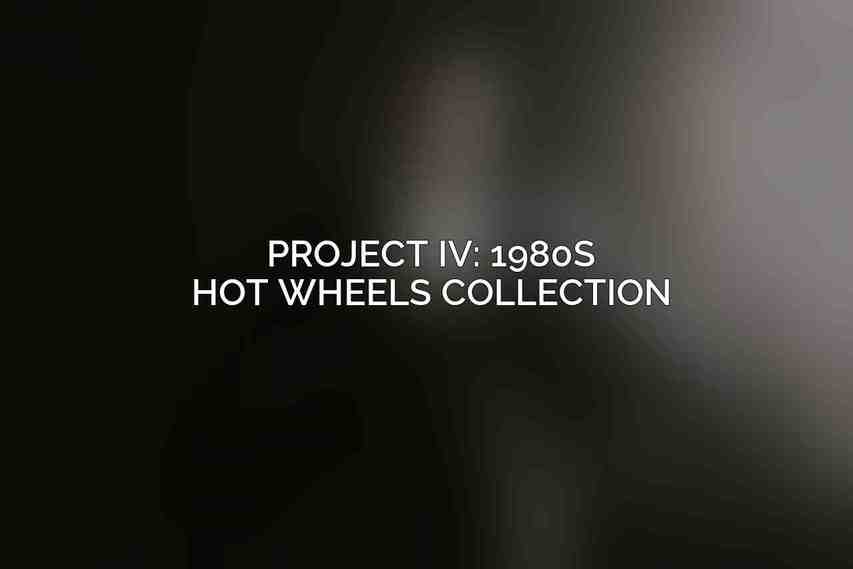 Project IV: 1980s Hot Wheels Collection