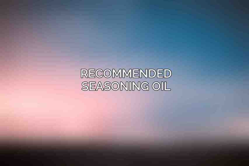 Recommended Seasoning Oil