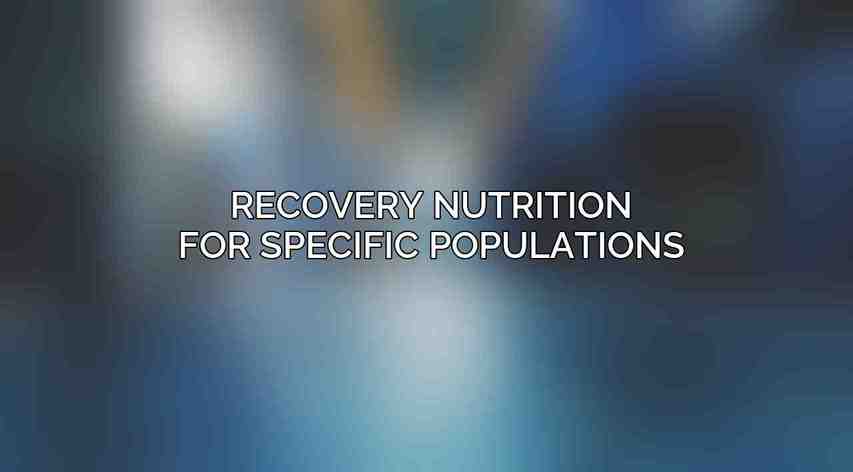 Recovery Nutrition for Specific Populations