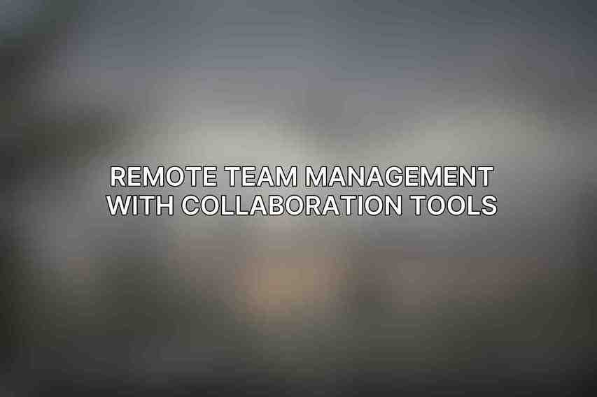 Remote Team Management with Collaboration Tools