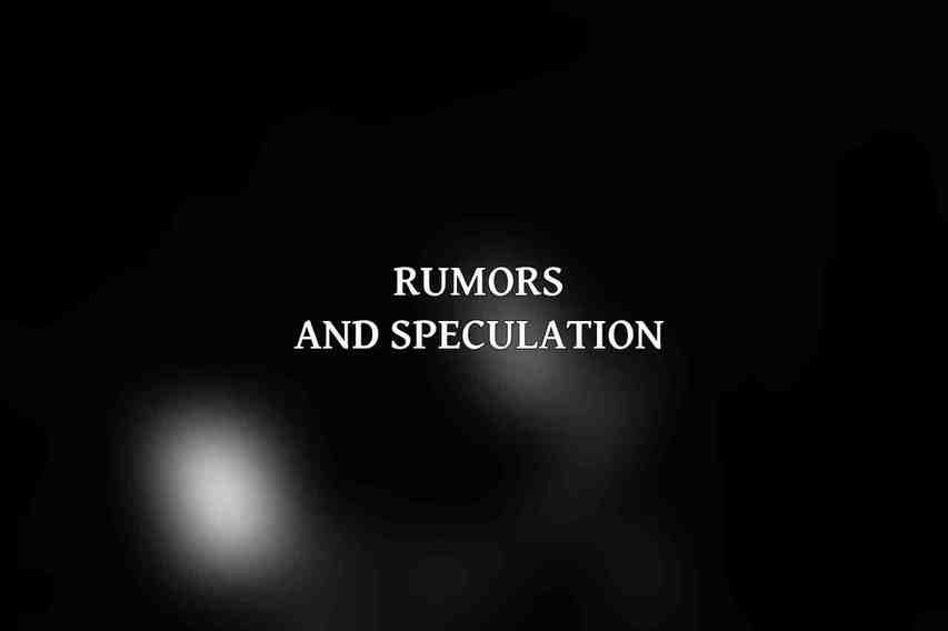 Rumors and Speculation