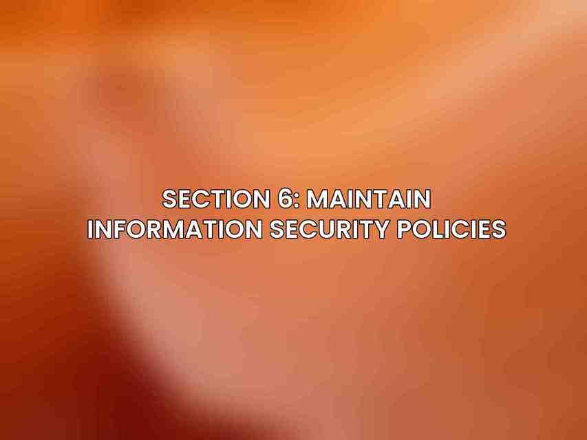 Section 6: Maintain Information Security Policies