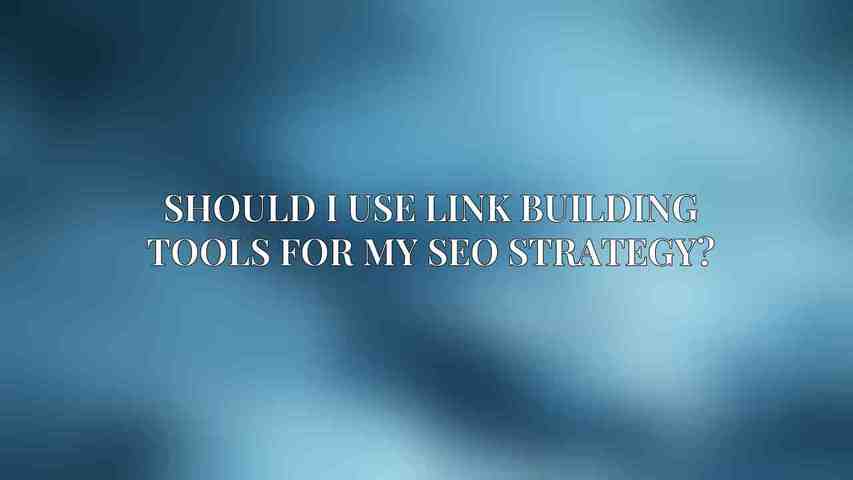 Should I use link building tools for my SEO strategy?