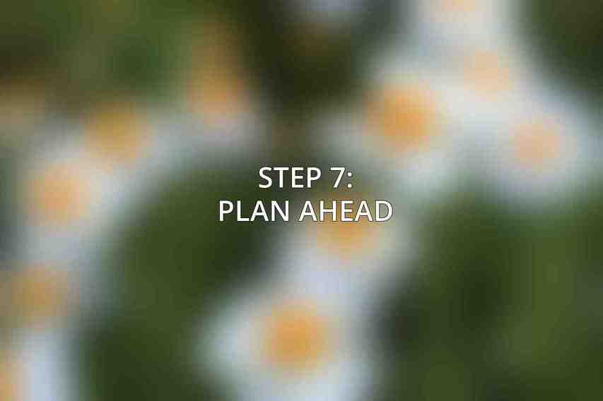 Step 7: Plan Ahead