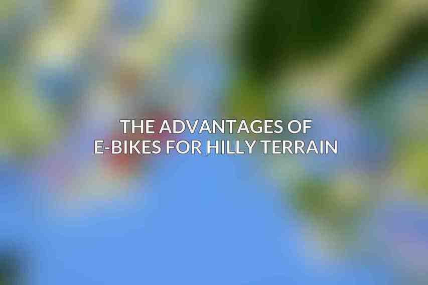 The Advantages of E-Bikes for Hilly Terrain