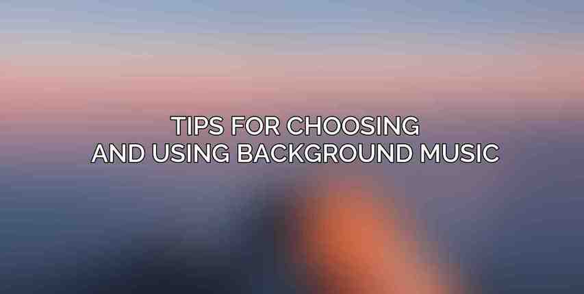 Tips for Choosing and Using Background Music