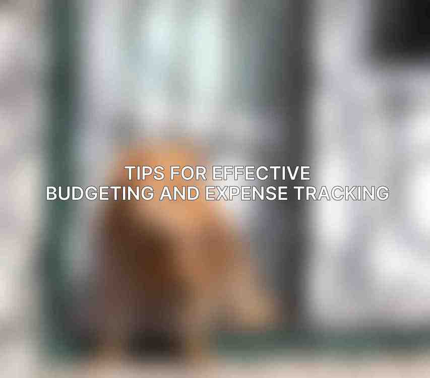 Tips for Effective Budgeting and Expense Tracking