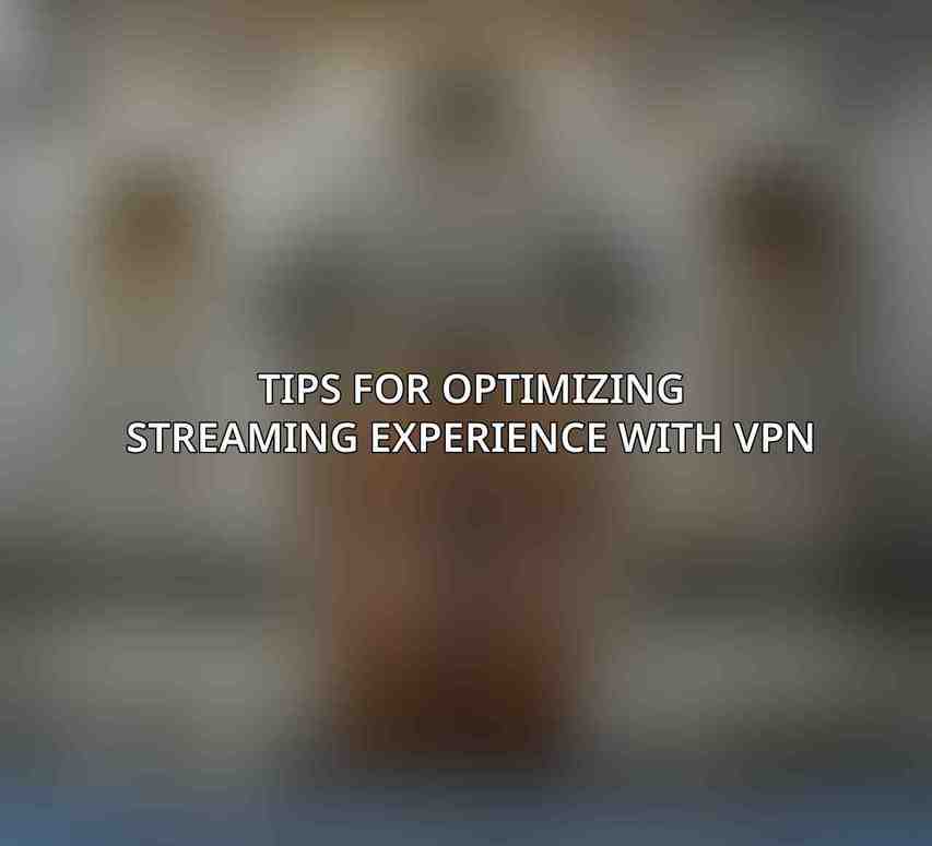 Tips for Optimizing Streaming Experience with VPN