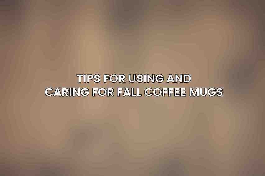 Tips for Using and Caring for Fall Coffee Mugs