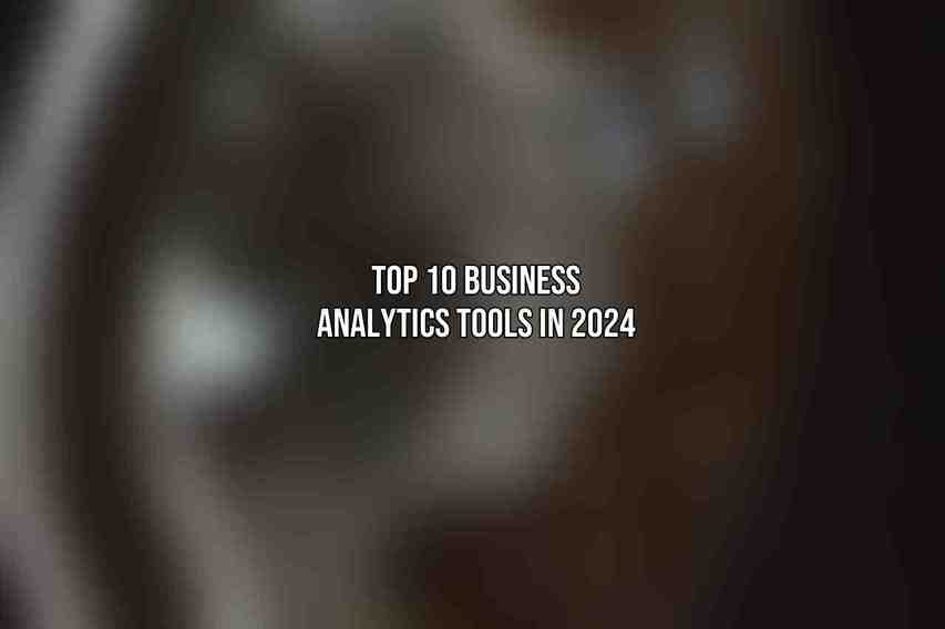 Top 10 Business Analytics Tools in 2024