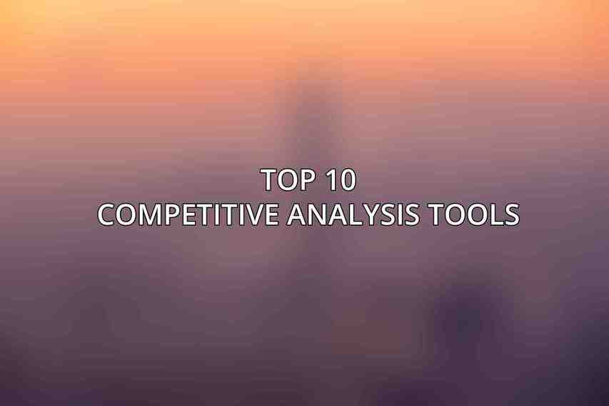 Top 10 Competitive Analysis Tools