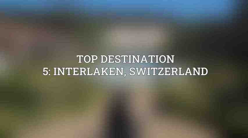 Top Destination 5: Interlaken, Switzerland