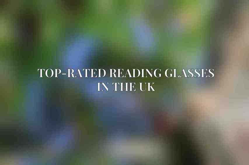 Top-Rated Reading Glasses in the UK