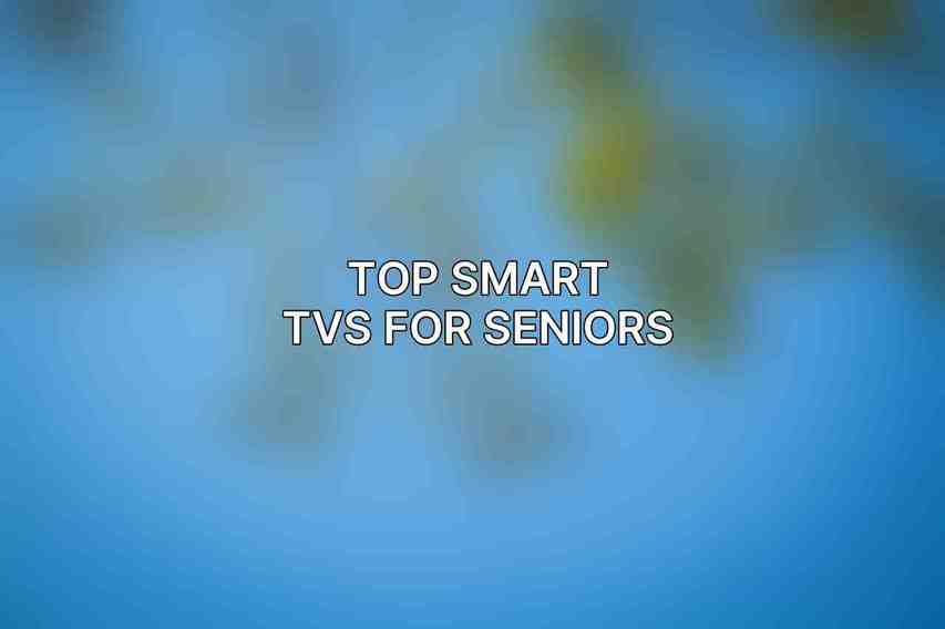 Top Smart TVs for Seniors