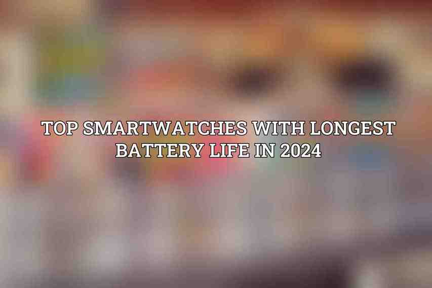 Top Smartwatches with Longest Battery Life in 2024