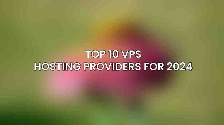 Top 10 VPS Hosting Providers for 2024
