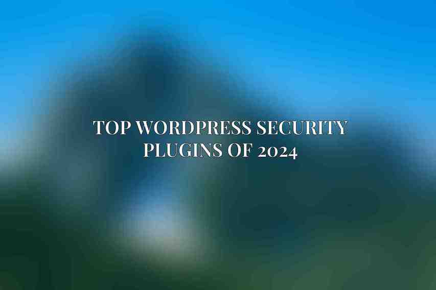 Top WordPress Security Plugins of 2024