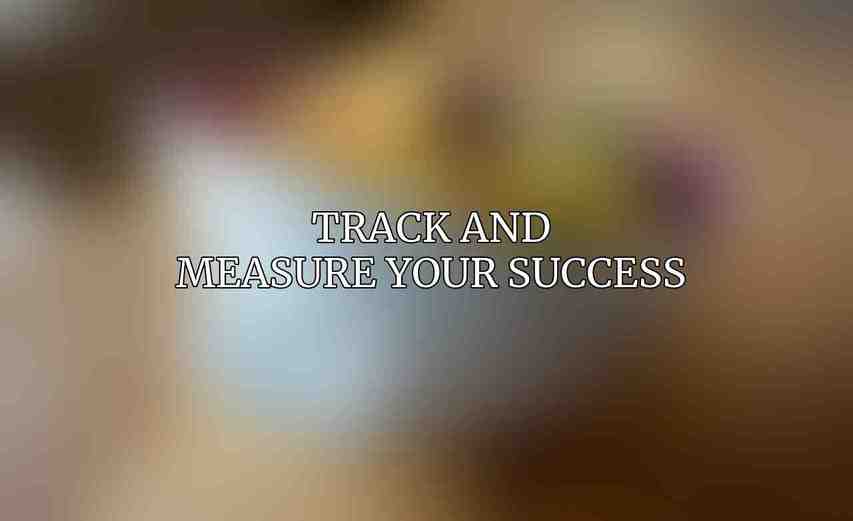 Track and Measure Your Success