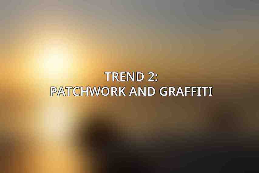 Trend 2: Patchwork and Graffiti