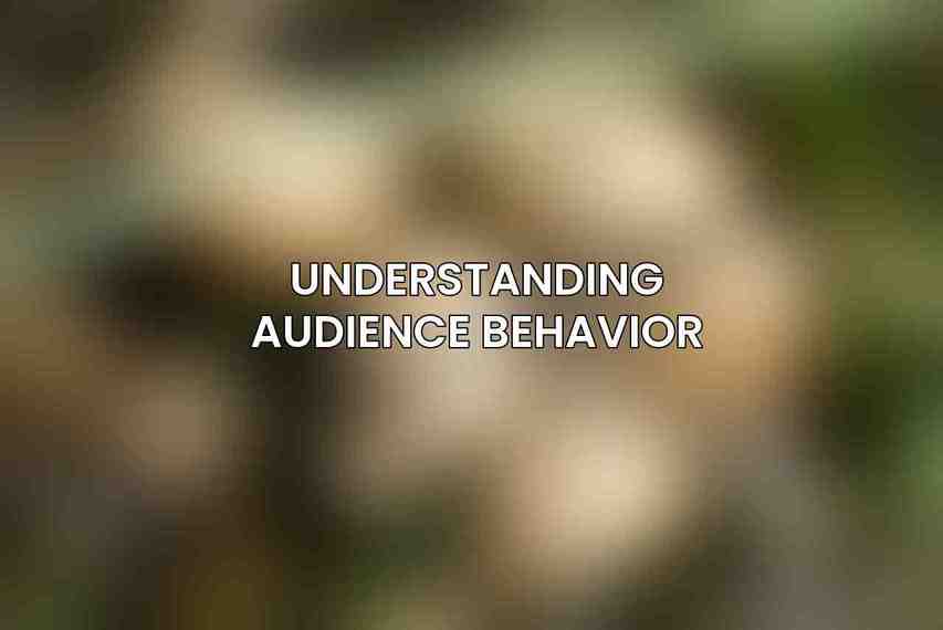 Understanding Audience Behavior