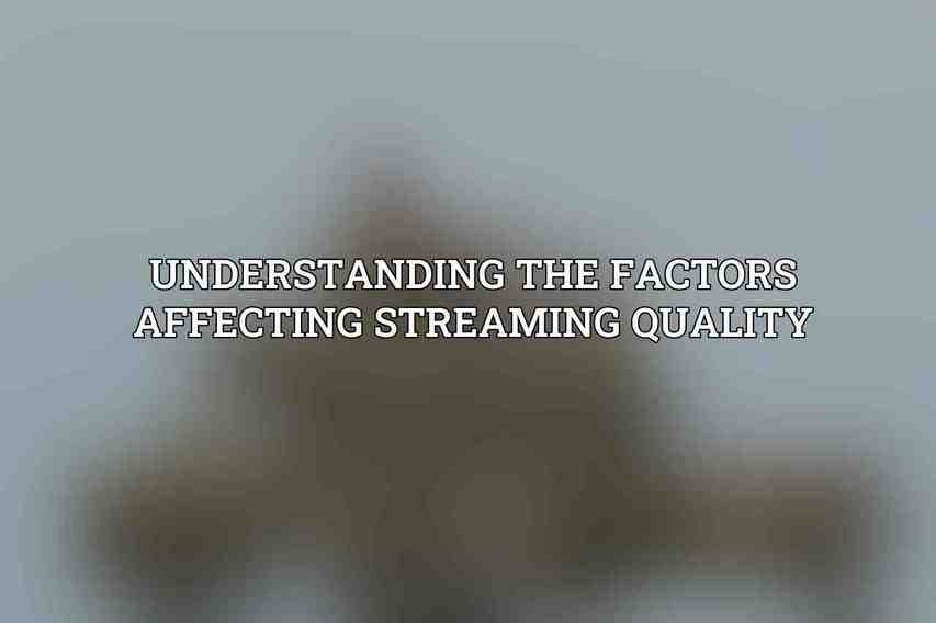 Understanding the Factors Affecting Streaming Quality