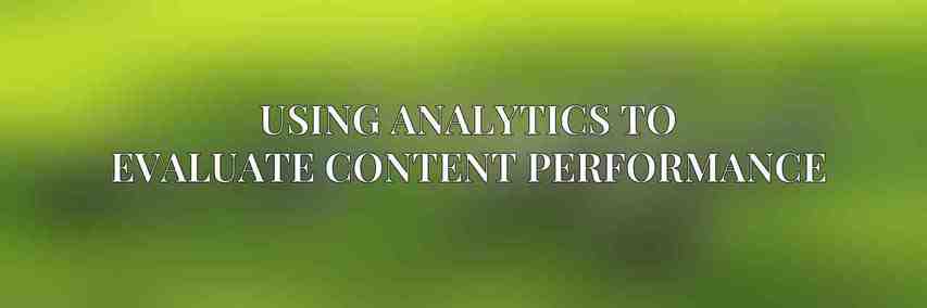 Using Analytics to Evaluate Content Performance