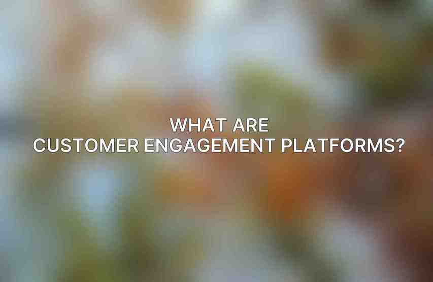What are customer engagement platforms?