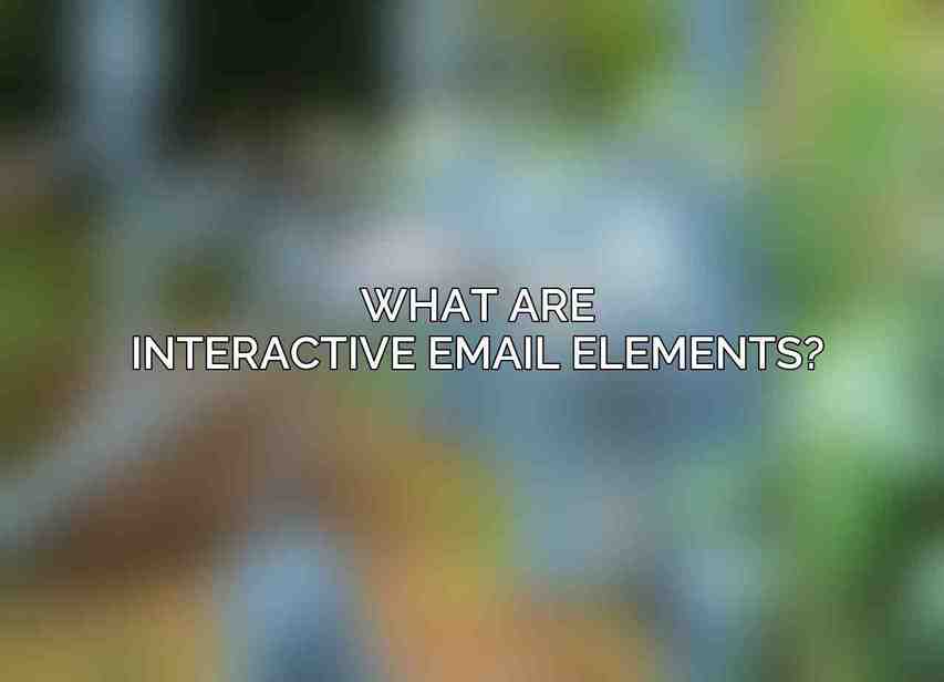 What are interactive email elements?