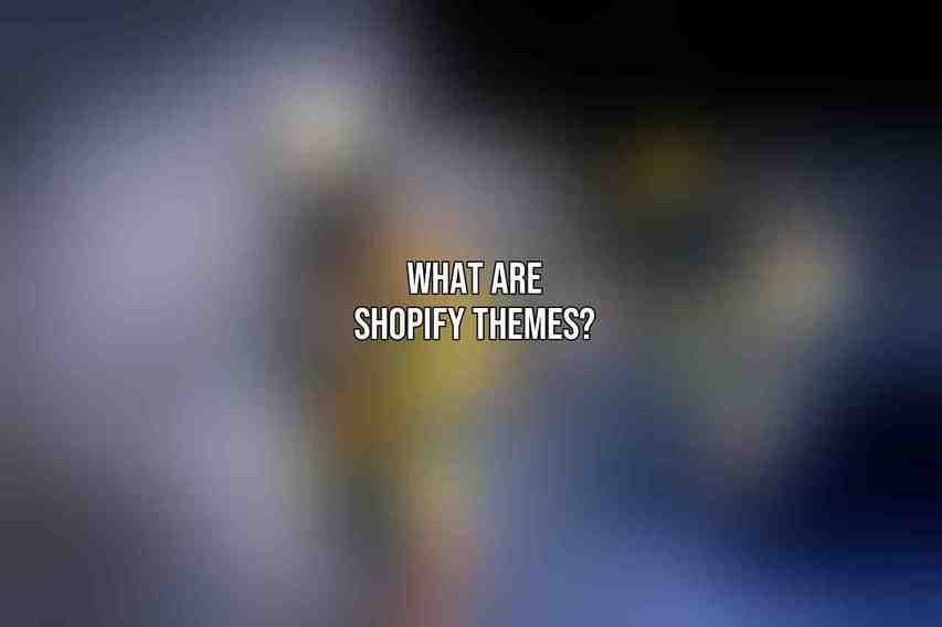 What are Shopify themes?
