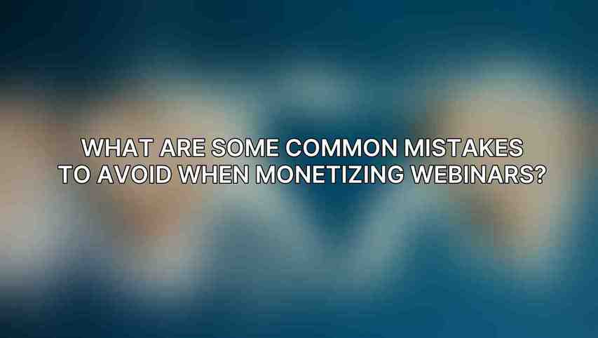 What are some common mistakes to avoid when monetizing webinars?