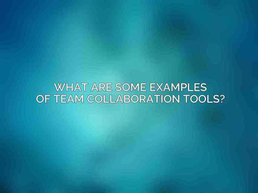 What are some examples of team collaboration tools?