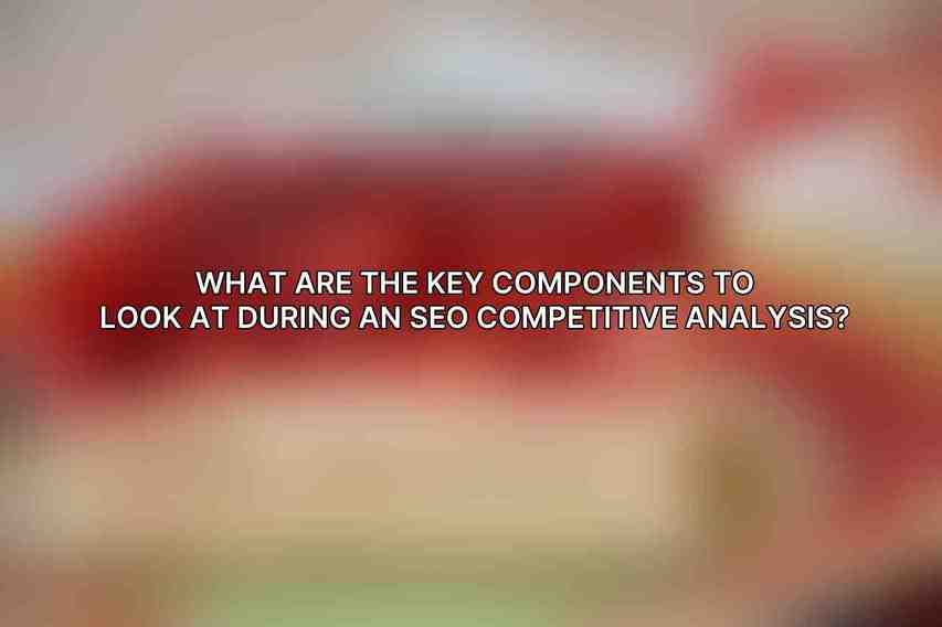 What are the key components to look at during an SEO competitive analysis?