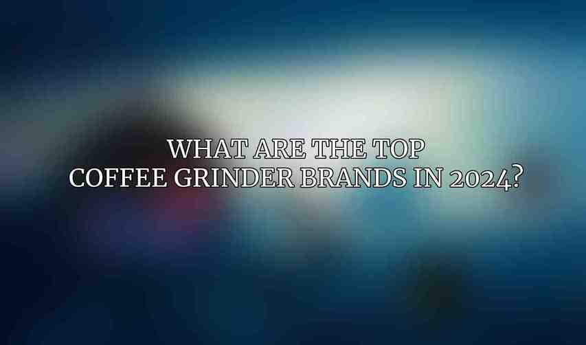 What are the top coffee grinder brands in 2024?