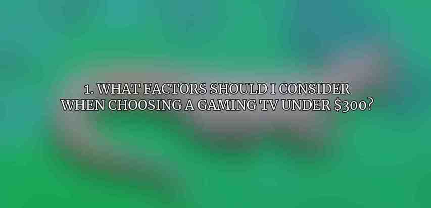 1. What factors should I consider when choosing a gaming TV under $300?