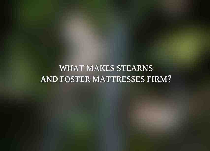 What makes Stearns and Foster mattresses firm?