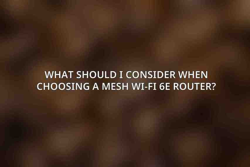What should I consider when choosing a mesh Wi-Fi 6E router?