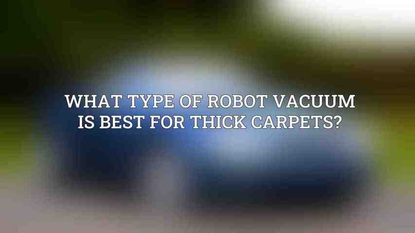 What type of robot vacuum is best for thick carpets?