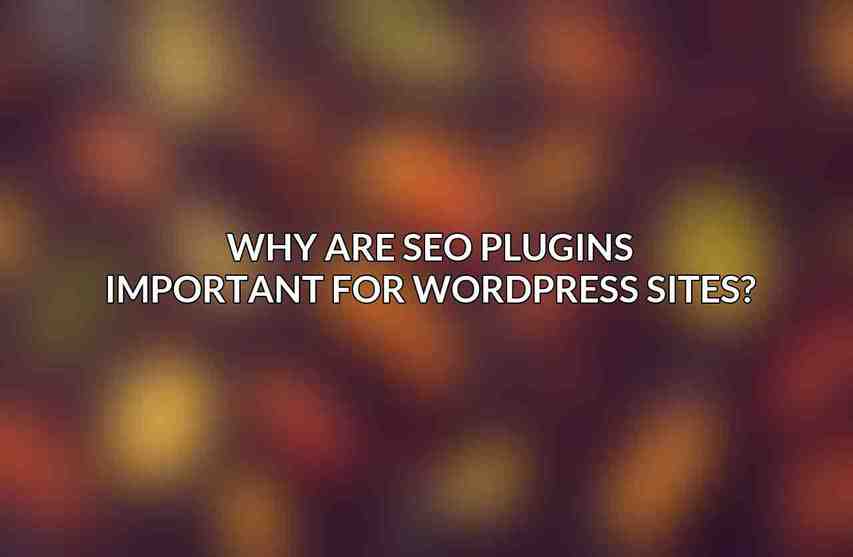 Why are SEO plugins important for WordPress sites?