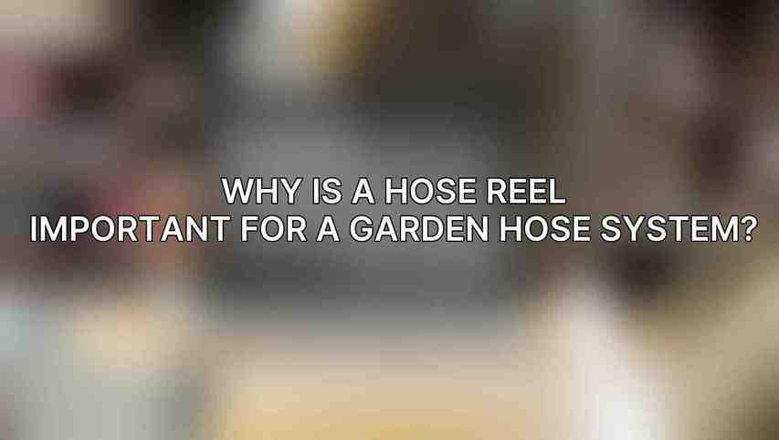 Why is a hose reel important for a garden hose system?