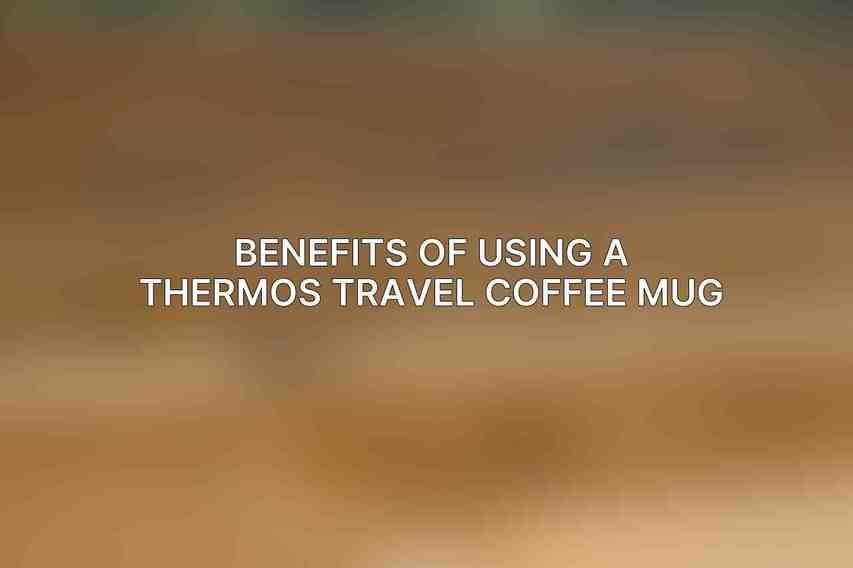 Benefits of Using a Thermos Travel Coffee Mug